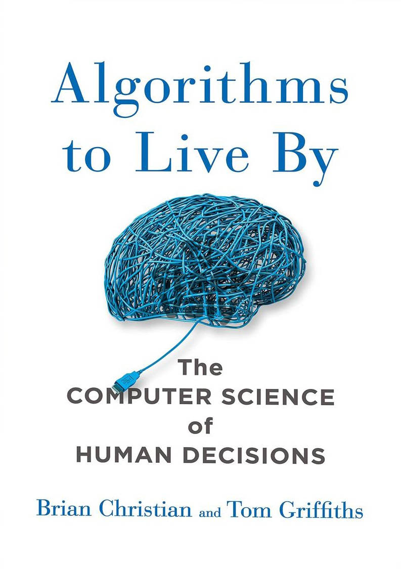 Algorithms to Live By: The Computer Science of Human Decisions